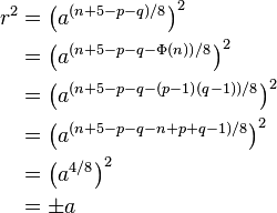 
\begin{align}
r^2 &= \left(a^{(n+5-p-q)/8}\right)^2 \\
    &= \left(a^{(n+5-p-q - \Phi(n))/8}\right)^2 \\
    &= \left(a^{(n+5-p-q - (p-1)(q-1))/8}\right)^2 \\
    &= \left(a^{(n+5-p-q - n+p+q-1)/8}\right)^2 \\
    &= \left(a^{4/8}\right)^2   \\
    &= \pm a
\end{align}

