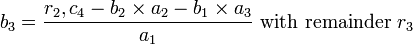 b_3=\frac{r_2,c_4 - b_2\times a_2 - b_1\times a_3}{a_1}\mbox{ with remainder }r_3