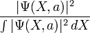  \frac{ | \Psi(X,a) | ^2 } { \int | \Psi(X,a) | ^2 \, dX } 