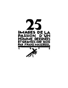 A black-and-white title page in French that reads, "25 images de la passion d'un homme.  Dessinées et gravées sur bois par Frans Masereel 1918"