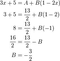 
\begin{align}
3x + 5 &=A+B(1-2x) \\
3 + 5 &= \frac{13}{2} + B(1 - 2) \\
8 &= \frac{13}{2} + B(-1) \\
\frac{16}{2} &= \frac{13}{2} - B \\
B &= -\frac{3}{2}
\end{align}
