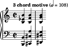 
{  \new PianoStaff <<
    \new Staff = "RH" \relative c' { \clef treble \time 2/2 \tempo "3 chord motive" 2 = 108 \partial 4*2 <b' ees, b> <b f b,> <b g b,> }
    \new Staff = "LH" \relative c' { \clef bass \time 2/2 <b, b,> <a' cis, cis,> <g dis dis,> } >> }
